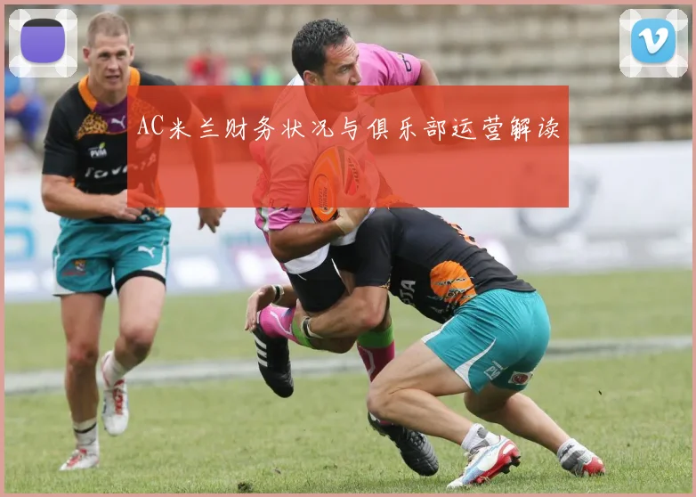 AC米兰财务状况与俱乐部运营解读